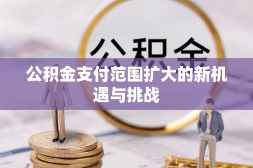 湖西公积金支付范围扩大的新机遇与挑战
